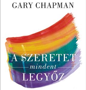 Gary Chapman: A szeretet mindent legyz - Trtnetek a szeretet hatalmrl